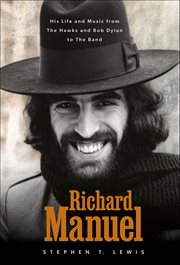 Richard Manuel : His Life and Music, From the Hawks and Bob Dylan to the Band cover image