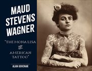 Maud Stevens Wagner : "The Mona Lisa of American Tattoo" cover image