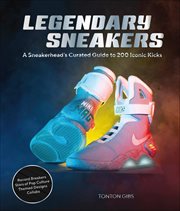 Legendary Sneakers : A Sneakerhead's Curated Guide To 200 Iconic Kicks cover image
