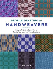 Profile Drafting for Handweavers : Designs, Projects, And Expert Tips For Turning Your Ideas Into Weave Structures cover image