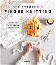 Get Started in Finger Knitting : Patterns And Instructions For Making Chunky Blankets, Cozy Pillows, And Cute Stuffies By Hand cover image