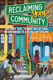 Reclaiming Your Community : You Don't Have To Move Out Of Your Neighborhood To Live In A Better One cover image