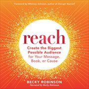 Reach : Create the Biggest Possible Audience for Your Message, Book, or Cause cover image