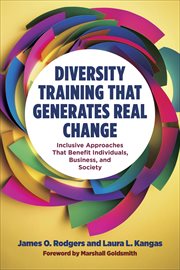Diversity Training That Generates Real Change : Inclusive Approaches That Benefit Individuals, Business, and Society cover image