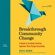 Breakthrough Community Change : A Guide to Creating Common Agendas That Change Everything cover image