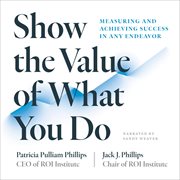 Show the Value of What You Do : Measuring and Achieving Success in Any Endeavor cover image