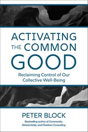 Activating the Common Good : Reclaiming Control of Our Collective Well-Being cover image