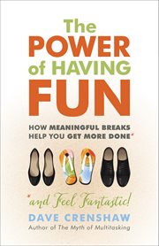 The Power of Having Fun : How Meaningful Breaks Help You Get More Done *and Feel Fantastic! cover image