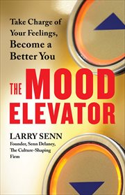 The Mood Elevator : Take Charge of Your Feelings, Become a Better You cover image