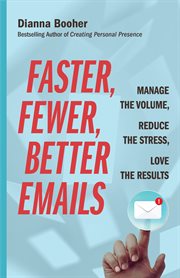 Faster, Fewer, Better Emails : Manage the Volume, Reduce the Stress, Love the Results cover image