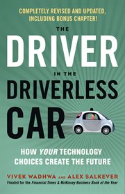 The driver in the driverless car : how your technology choices create the future cover image