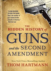 The Hidden History of Guns and the Second Amendment : How to Talk about Race, Religion, Politics, and Other Polarizing Topics cover image