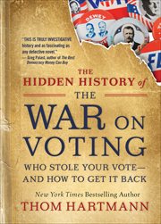 The Hidden History of the War on Voting : Who Stole Your Vote-and How To Get It Back cover image