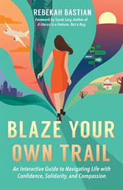 Blaze your own trail : an interactive guide to navigating life with confidence, solidarity, and compassion cover image