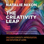 The Creativity Leap : Unleash Curiosity, Improvisation, and Intuition at Work cover image