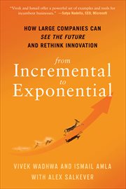 From Incremental to Exponential : How Large Companies Can See the Future and Rethink Innovation cover image