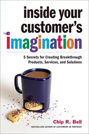 Inside your customer's imagination : 5 secrets for creating breakthrough products, services, and solutions cover image
