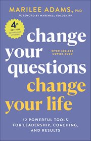 Change Your Questions, Change Your Life : 12 Powerful Tools for Leadership, Coaching, and Results cover image