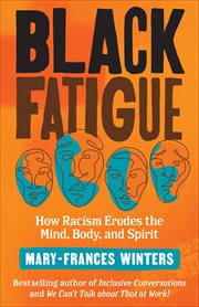 Black fatigue : how racism erodes the mind, body, and spirit cover image