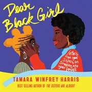 Dear Black Girl : Letters From Your Sisters on Stepping Into Your Power cover image