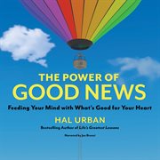 The power of good news : Feeding Your Mind with What's Good for Your Heart cover image