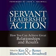 Servant Leadership in Action : How You Can Achieve Great Relationships and Results cover image