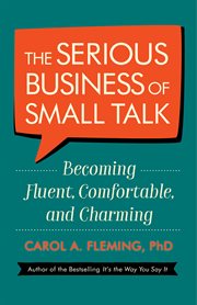 The Serious Business of Small Talk : Becoming Fluent, Comfortable, and Charming cover image