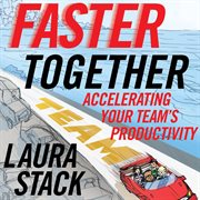 Faster Together : Accelerating Your Team's Productivity cover image