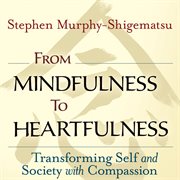 From mindfulness to heartfulness : transforming self and society with compassion cover image