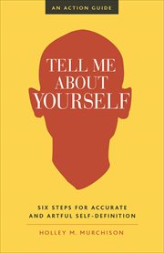 Tell Me About Yourself : Six Steps for Accurate and Artful Self-Definition cover image