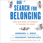 Our Search for Belonging : How Our Need to Connect Is Tearing Us Apart cover image
