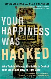 Your happiness was hacked : why tech is winning the battle to control your brain, and how to fight back cover image