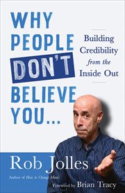 Why People Don't Believe You… : Building Credibility from the Inside Out cover image