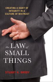 The Law of Small Things : Creating aHabit of Integrity in a Culture of Mistrust cover image