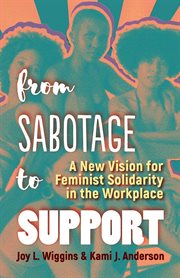 From sabotage to support : a new vision for feminist solidarity in the workplace cover image