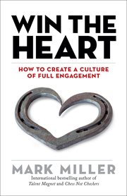Win the heart : how to create a culture of full engagement cover image