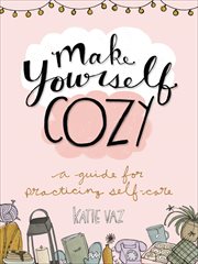 Make Yourself Cozy : A Guide for Practicing Self-Care cover image