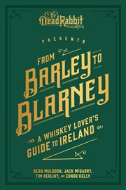 FROM BARLEY TO BLARNEY : a whiskey lover's guide to Ireland cover image