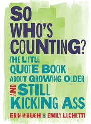 So who's counting? : the little quote book about growing older and still kicking ass cover image