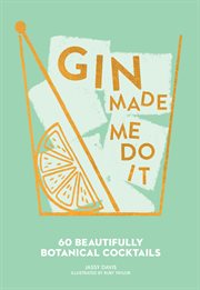 GIN MADE ME DO IT : 60 beautifully botanical cocktails cover image