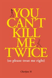 You can't kill me twice : (so please treat me right) cover image
