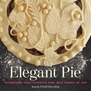 Elegant pie : transform your favorite pies into works of art cover image