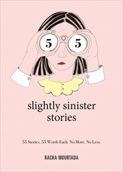 55 Slightly Sinister Stories : 55 Stories. 55 Words Each. No More. No Less cover image
