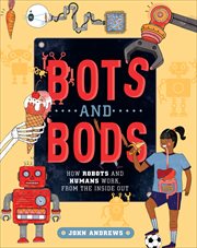 Bots and Bods : How Robots and Humans Work, from the Inside Out cover image