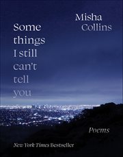 Some Things I Still Can't Tell You : Poems cover image