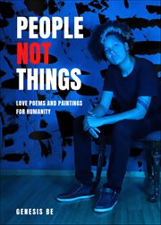 People Not Things : Love Poems And Paintings For Humanity cover image