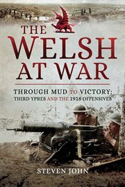 Welsh at war : through mud to victor : Third Ypres and the 1918 offensives cover image