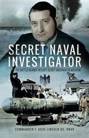 Secret naval investigator : the battle against Hitler's secret underwater weapons cover image