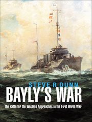 Bayly's war. The Battle for the Western Approaches in the First World War cover image
