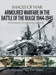 Armoured warfare in the battle of the bulge, 1944–1945. Rare Photographs from Wartime Archives cover image